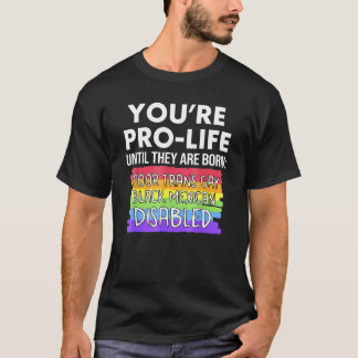You're Prolife Until They Are Born Poor Trans Gay T-Shirt