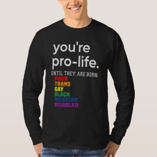 You're Prolife Until They Are Born Poor Trans Gay  T-Shirt