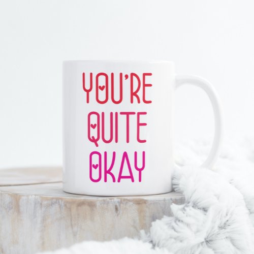 Youre Quite Okay Funny Romantic Valentine Love Coffee Mug