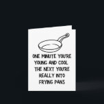 you're really into frying pans Birthday Card<br><div class="desc">one minute you're young and cool the next you're really into frying pans,  Funny Birthday Card for him or her | Frying Pans</div>