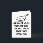 you're really into frying pans Birthday Card<br><div class="desc">one minute you're young and cool the next you're really into frying pans,  Funny Birthday Card for him or her | Frying Pans</div>