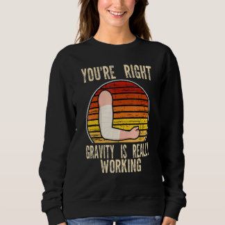 you're right gravity is working fractured break br sweatshirt