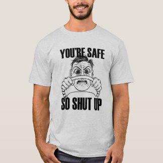 YOURE SAFE SO SHUT UP shirt