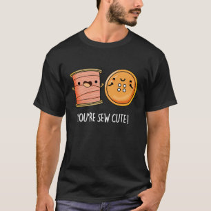You're Sew Cute Sewing Pun Dark BG T-Shirt