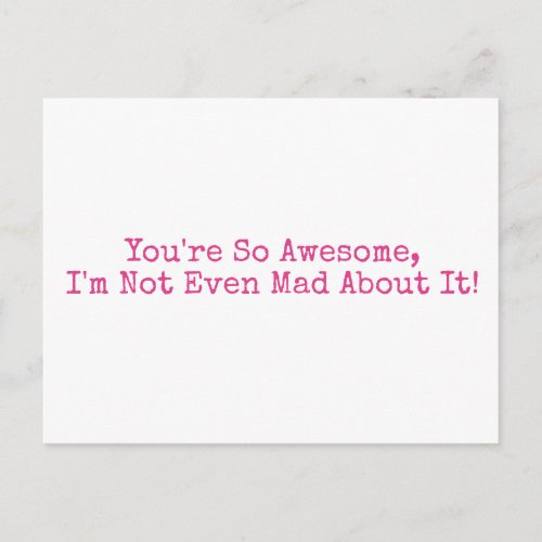 Youre So Awesome Im Not Even Mad About It Pink Postcard