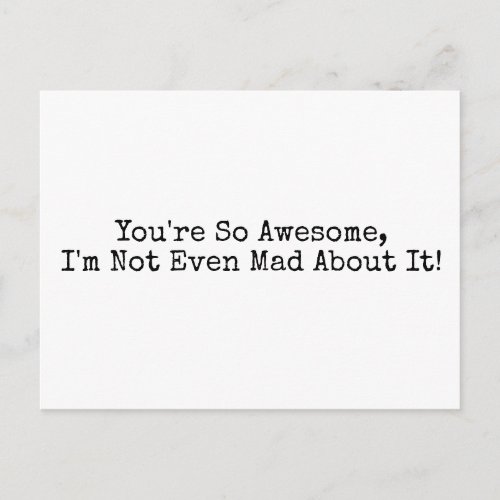 Youre So Awesome Im Not Even Mad About It Postcard
