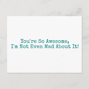 You're So Awesome I'm Not Even Mad About It! Teal Postcard