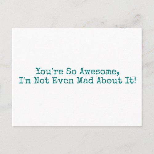 Youre So Awesome Im Not Even Mad About It Teal Postcard