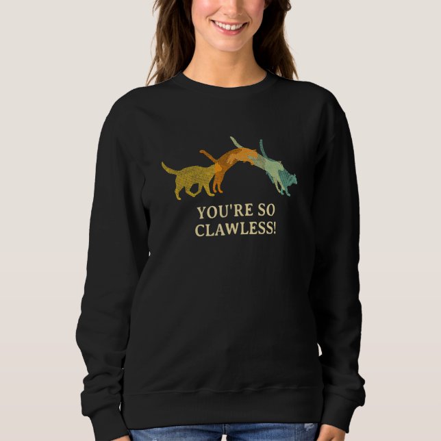 You're so Clawless  Cat     Kitten Humor Cat Mom Sweatshirt (Front)
