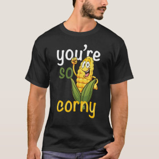 You're So Corny Maize Foodies Corn Crop Outfit Lov T-Shirt
