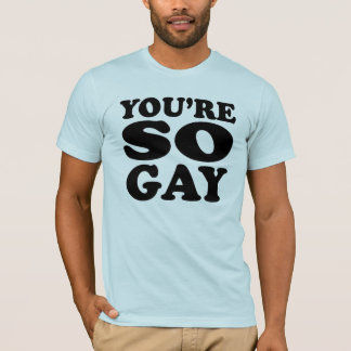 You're so gay T-shirt