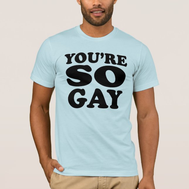 You're so gay T-shirt (Front)