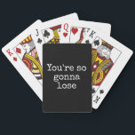 You're So Gonna Lose Customizable Funny Poker Cards<br><div class="desc">Tell your competitors how you really feel about their skills with these fun playing cards. I was inspired by a quote from my favorite show about a vampire slayer when someone so astutely observed that Buffy was going to win that battle. If you want to change the background color, font,...</div>