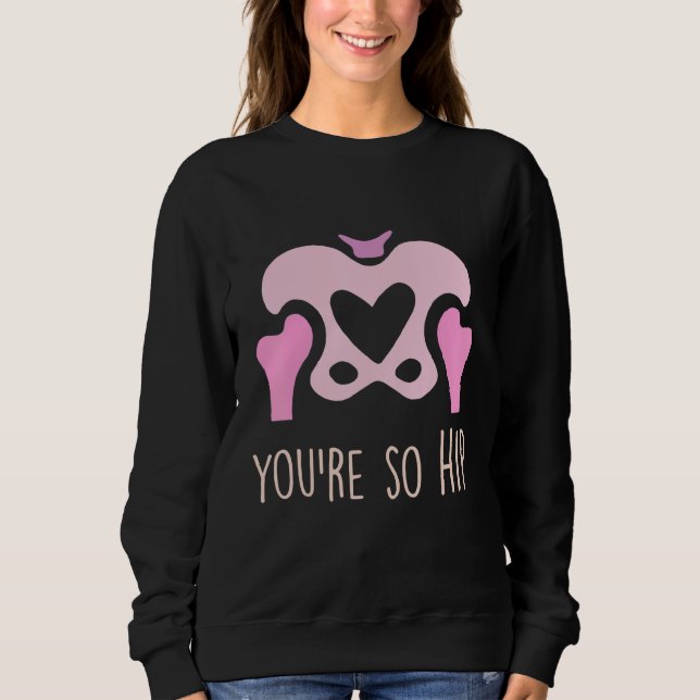 You're So Hip Radiology Tech Orthopedic Nurse Vale Sweatshirt (Front)