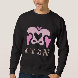 You're So Hip Radiology Tech Orthopedic Nurse Vale Sweatshirt