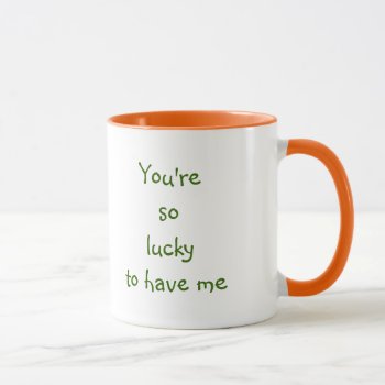 You're So Lucky To Have Me | Funny Wife Quote Mug by iSmiledYou at Zazzle