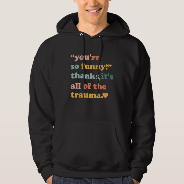 You're So  Thanks It's All Of The Trauma  3 Hoodie (Front)