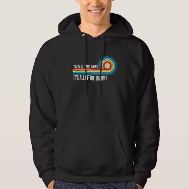You're So  Thanks It's All Of The Trauma  Saying Hoodie (Front)