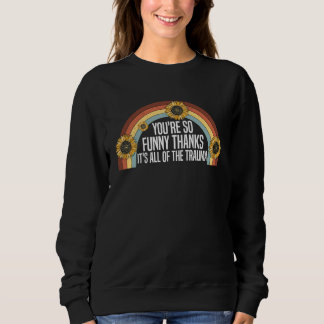 You're So  Thanks It's All Of The Trauma  Saying   Sweatshirt