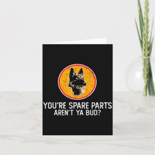 You're Spare Parts Aren't Ya Bud Funny Quotes Dog Card