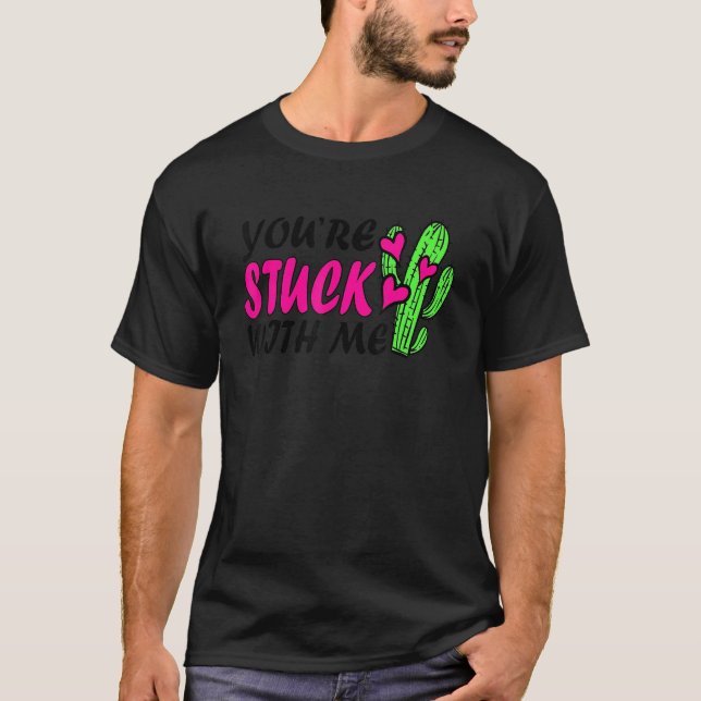 You're Stuck With Me Funny Cactus Valentine's Day T-Shirt (Front)