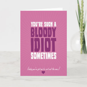 You're Such A Bloody Idiot Sometimes Card