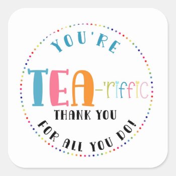 You're Tea-riffic Thanks For All Your Do Gift Square Sticker by GenerationIns at Zazzle
