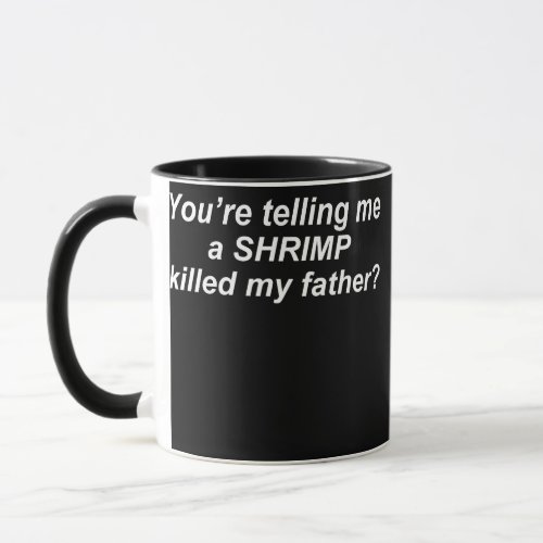 Youre Telling Me A Shrimp Killed My Father Mug