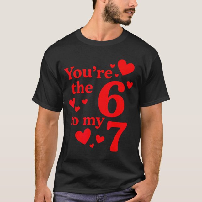 You're The 6 To My 7 Funny Valentines Day Couples  T-Shirt (Front)