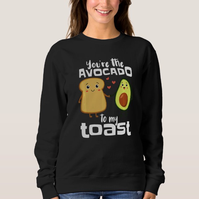 You're The Avocado To My Toast  Avocado Guacamole Sweatshirt (Front)
