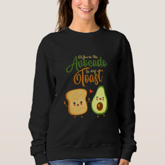 You're The Avocado To My Toast Food Toast Bread Sweatshirt