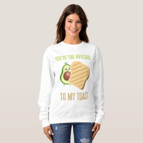 Youre the avocado to my toast sweatshirt