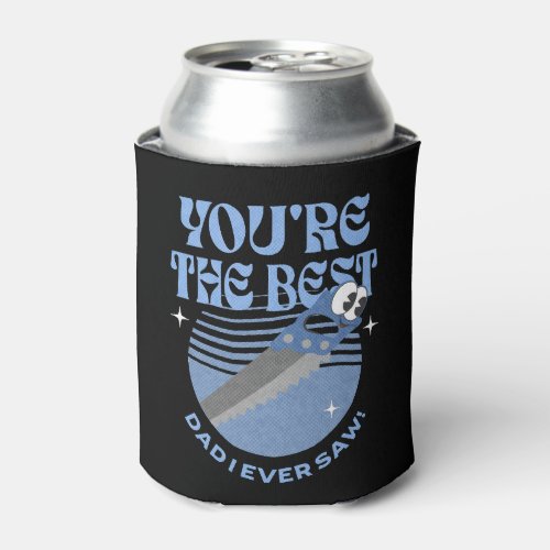 Youre the best dad I ever saw Funny Fathers day Can Cooler