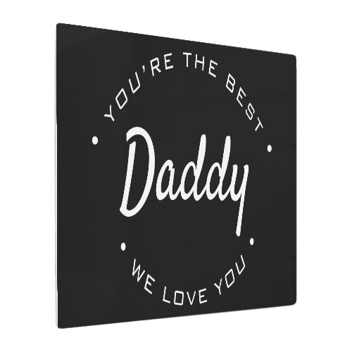 Youre the best daddy we love you  metal print
