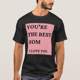 Youre The Best Mom I love You Classic Mothers Day T-Shirt