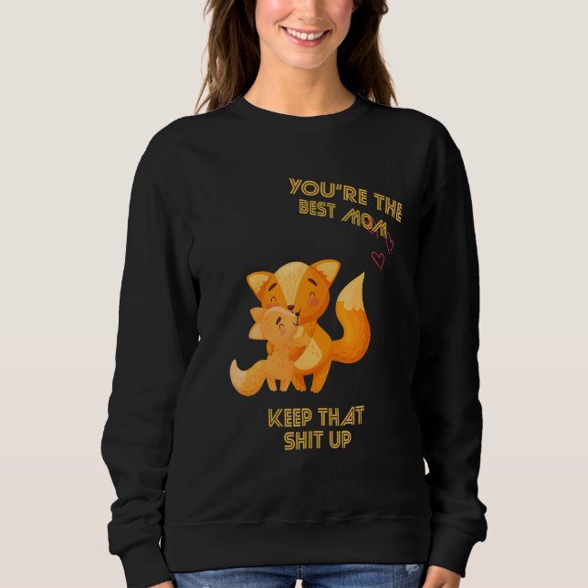 You're The Best Mom Keep That Sarcastic Sayings On Sweatshirt (Front)