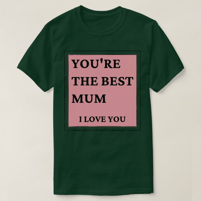 Youre The Best Mum I love You Classic Mothers Day  T-Shirt (Design Front)