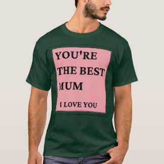 Youre The Best Mum I love You Classic Mothers Day T-Shirt