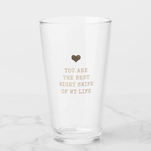 Youre the best right swipe of my life Valentines Glass