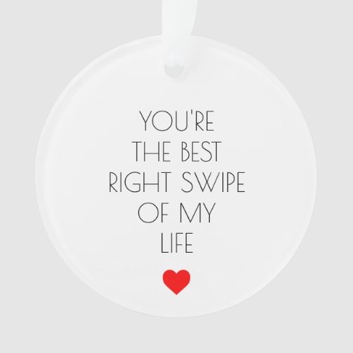 Youre the best right swipe of my life Valentines Ornament