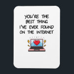 You're The Best Thing I've Ever Found On Internet  Magnet<br><div class="desc">Make him laugh with this funny and flirty birthday card! Perfect for your boyfriend, husband, fiancé, or any handsome man in your life, this naughty birthday card is a playful way to celebrate. Whether it’s for a birthday, anniversary, or even Valentine’s Day, this card is a great choice for anyone...</div>