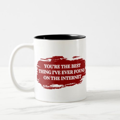 Youre The Best Thing Ive Ever Found On The Inter Two_Tone Coffee Mug