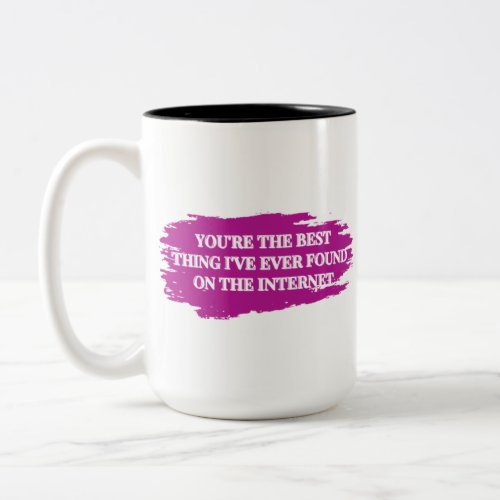 Youre The Best Thing Ive Ever Found On The Inter Two_Tone Coffee Mug