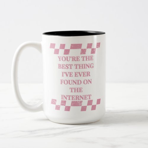 Youre The Best Thing Ive Ever Found On The Inter Two_Tone Coffee Mug