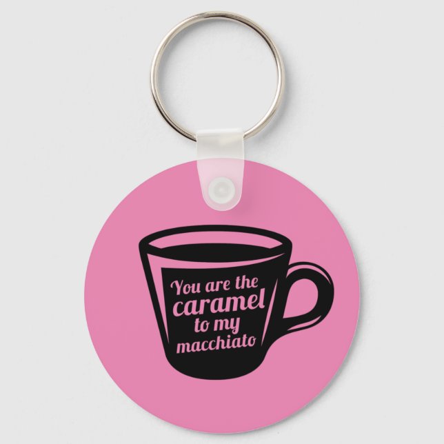 You're The Caramel To My Macchiato Funny Coffee Keychain (Front)