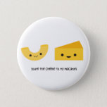 You&#39;re The Cheese To My Macaroni Button at Zazzle
