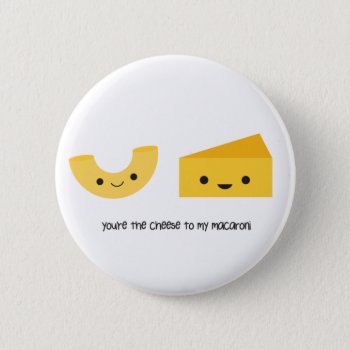 You're The Cheese To My Macaroni Button by imaginarystory at Zazzle