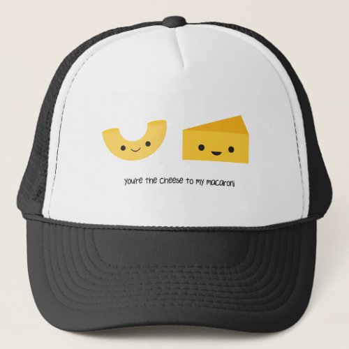 Youre the Cheese to my Macaroni Trucker Hat