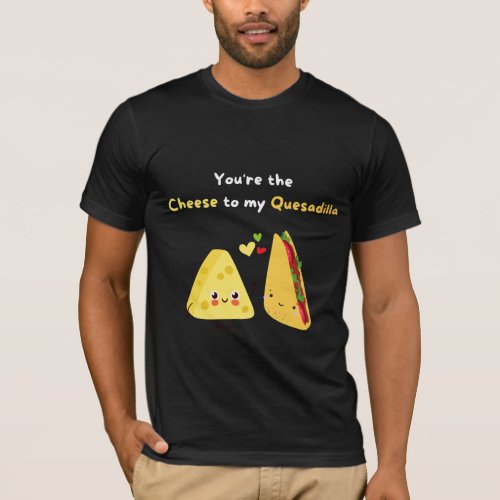 Youre the Cheese to my Quesadilla  T_Shirt