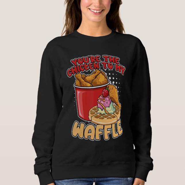You're The Chicken To My Waffle Breakfast Waffles Sweatshirt (Front)